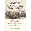 South Carolina Provincials: Loyalists in British Service During the American Revolution - Hardcover