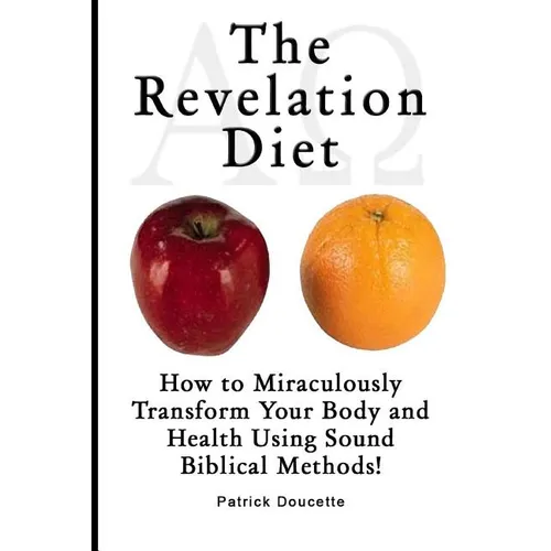 The Revelation Diet - How to Miraculously Transform Your Body and Health Using Sound Biblical Methods! - Paperback