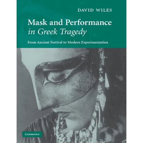 Mask and Performance in Greek Tragedy: From Ancient Festival to Modern Experimentation - Paperback