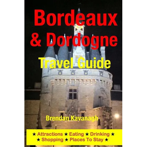 Bordeaux & Dordogne Travel Guide - Attractions, Eating, Drinking, Shopping & Places To Stay - Paperback