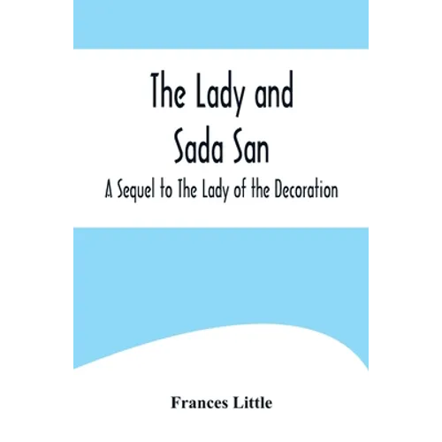 The Lady and Sada San; A Sequel to The Lady of the Decoration - Paperback