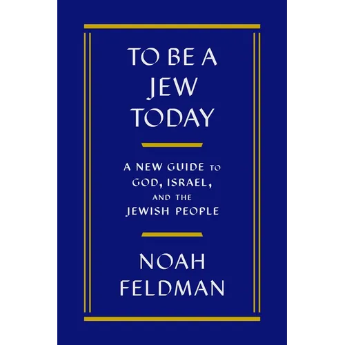 To Be a Jew Today: A New Guide to God, Israel, and the Jewish People - Hardcover