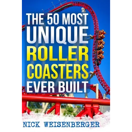 The 50 Most Unique Roller Coasters Ever Built - Paperback