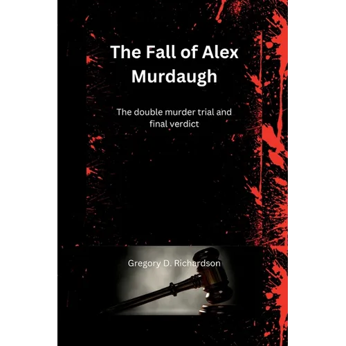 The Fall of Alex Murdaugh: The double murder trial and final verdict - Paperback
