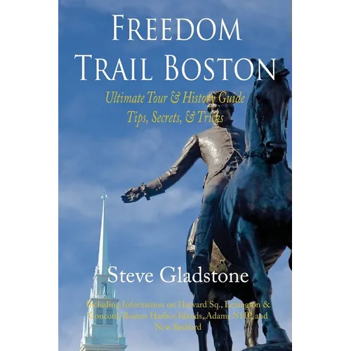 Freedom Trail Boston - Ultimate Tour & History Guide - Tips, Secrets, & Tricks - Paperback