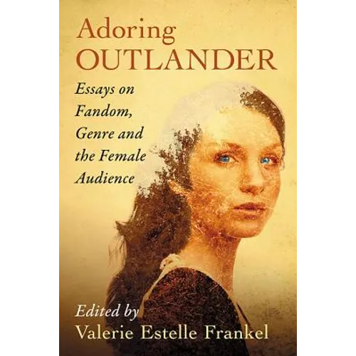 Adoring Outlander: Essays on Fandom, Genre and the Female Audience - Paperback