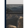 The Break-Up of China: With an Account of Its Present Commerce, Currency, Waterways, Armies, Railways, Politics, and Future Prospects - Paperback