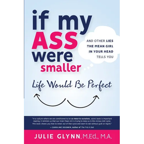 If My Ass Were Smaller Life Would be Perfect and Other Lies the Mean Girl in Your Head Tells You - Paperback