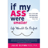 If My Ass Were Smaller Life Would be Perfect and Other Lies the Mean Girl in Your Head Tells You - Paperback