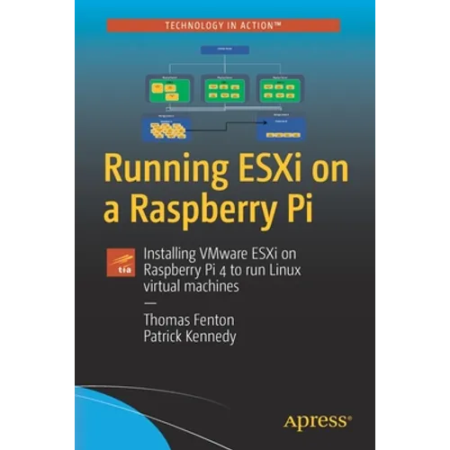 Running Esxi on a Raspberry Pi: Installing Vmware Esxi on Raspberry Pi 4 to Run Linux Virtual Machines - Paperback
