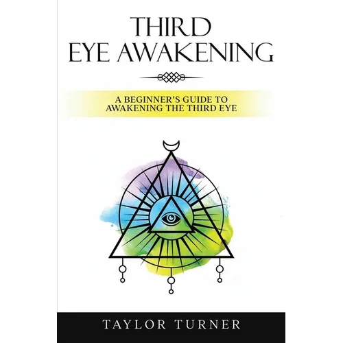 Third Eye Awakening: A Beginner's Guide to Awakening the Third Eye - Paperback