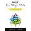 Third Eye Awakening: A Beginner's Guide to Awakening the Third Eye - Paperback