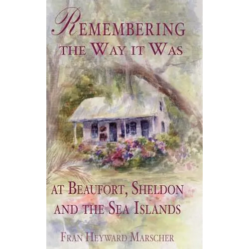 Remembering the Way It Was at Beaufort, Sheldon and the Sea Islands - Hardcover