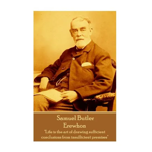 Samuel Butler - Erewhon: "Life is the art of drawing sufficient conclusions from insufficient premises" - Paperback