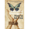 Addiction Unplugged: How To Be Free: For all those affected by their own addictions or the addictions of others - Paperback