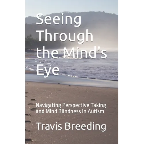 Seeing Through the Mind's Eye: Navigating Perspective Taking and Mind Blindness in Autism - Paperback
