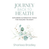Journey Back To Health: Exploring Alternative Tools For Healing the Body - Paperback