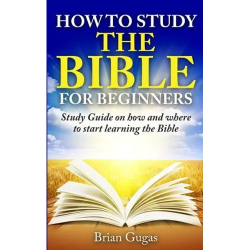 How to Study the Bible for Beginners: Study Guide on How and Where to Start Learning the Bible - Paperback