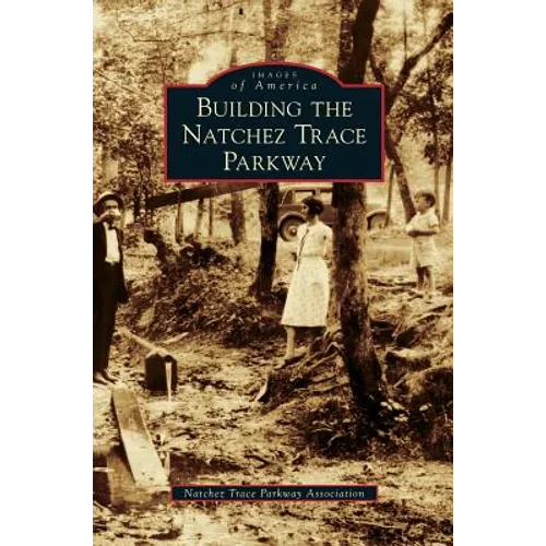 Building the Natchez Trace Parkway - Hardcover