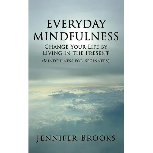 Everyday Mindfulness - Change Your Life by Living in the Present (Mindfulness for Beginners) - Paperback