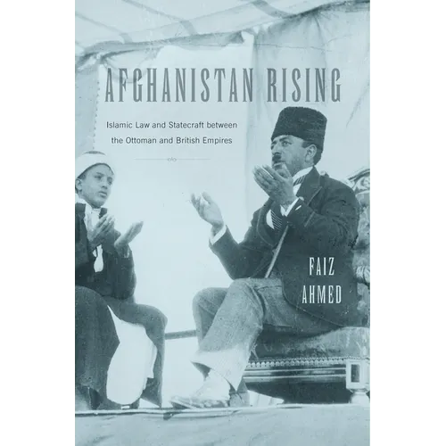 Afghanistan Rising: Islamic Law and Statecraft Between the Ottoman and British Empires - Hardcover