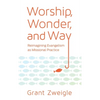 Worship, Wonder, and Way: Reimagining Evangelism as Missional Practice - Paperback