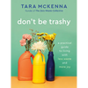 Don't Be Trashy: A Practical Guide to Living with Less Waste and More Joy: A Minimalism Book - Paperback