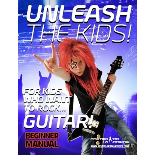 Unleash the Kids!: For kids that want to Rock... Guitar! - Paperback