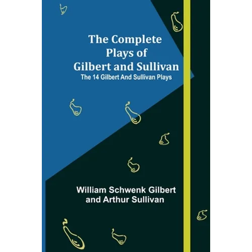 The Complete Plays of Gilbert and Sullivan; The 14 Gilbert And Sullivan Plays - Paperback