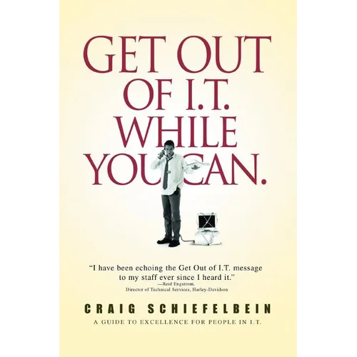 Get Out of I.T. While You Can.: A Guide to Excellence for People in I.T. - Paperback