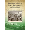 Southeast Missouri from Swampland to Farmland: The Transformation of the Lowlands - Paperback