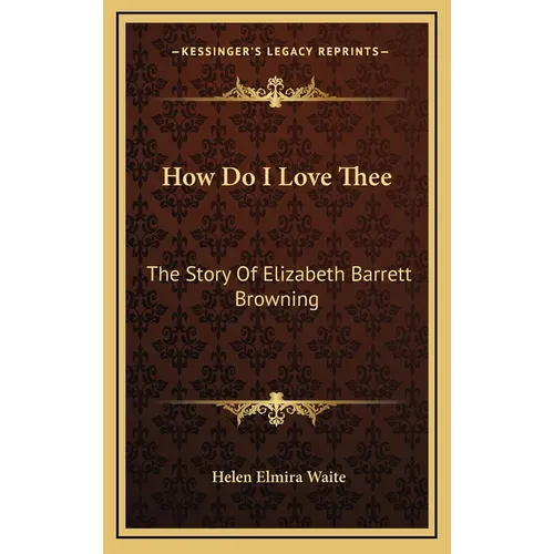 How Do I Love Thee: The Story Of Elizabeth Barrett Browning - Hardcover