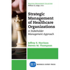 Strategic Management of Healthcare Organizations: A Stakeholder Management Approach - Paperback