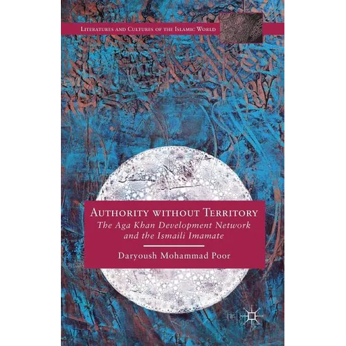 Authority Without Territory: The Aga Khan Development Network and the Ismaili Imamate - Paperback