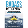 Badass Retirement: Shatter the Retirement Myth and Live With More Meaning, Money, and Adventure - Paperback