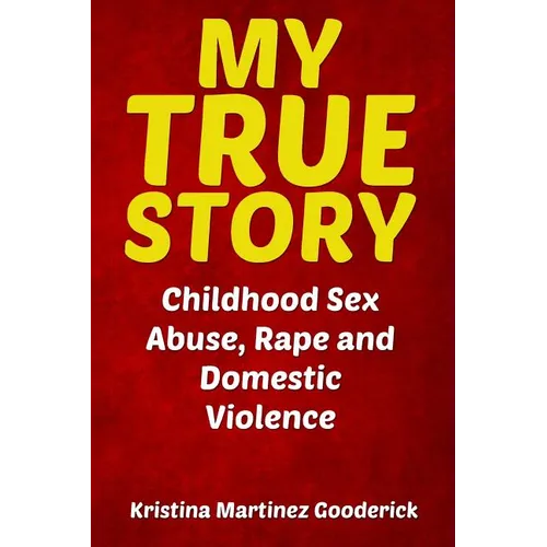 My True Story: Childhood Sex Abuse, Rape and Domestic Violence - Paperback