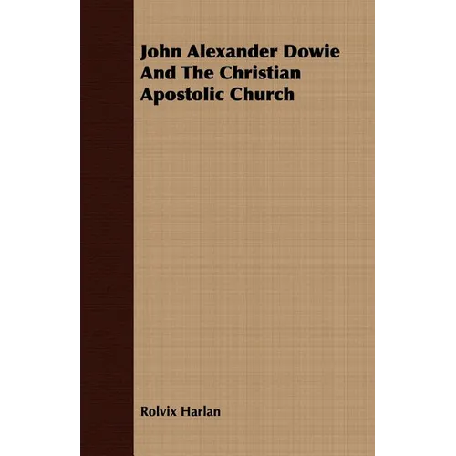 John Alexander Dowie And The Christian Apostolic Church - Paperback