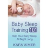 Baby Sleep Training 101: Help Your Baby Sleep All Night Long - Paperback