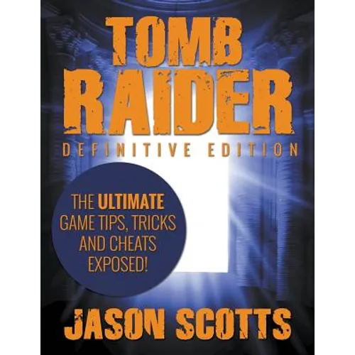 Tomb Raider: Definitive Edition - The Ultimate Game Tips, Tricks and Cheats Exposed! - Paperback