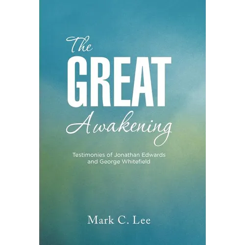 The Great Awakening: Testimonies of Jonathan Edwards and George Whitefield - Hardcover