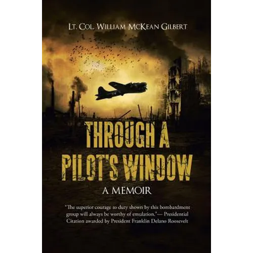 Through a Pilot's Window: Adventures Piloting a B-24 Bomber in the 9th and 344th Bomber Squadron in WWII During the Asian-Pacific, European and Africa - Paperback