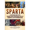 Sparta: A Captivating Guide to the Spartans, Greco-Persian Wars, Battle of Thermopylae, and Peloponnesian War - Paperback