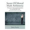 Secret of Mental Math Arithmetic: 70 Secrets to Super Speed Calculation & Amazing Math Tricks: How to Do Math Without a Calculator - Paperback