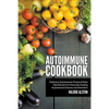 Autoimmune Cookbook: Delicious Autoimmune Protocol Paleo Diet Recipes For Naturally Healing Autoimmune Disease and Disorders - Paperback