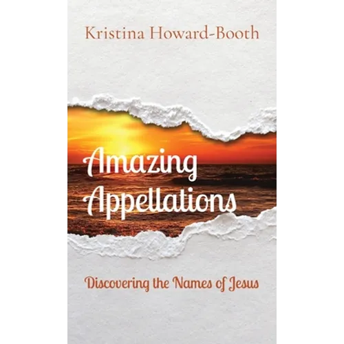 Amazing Appellations: Discovering the Names of Jesus - Hardcover