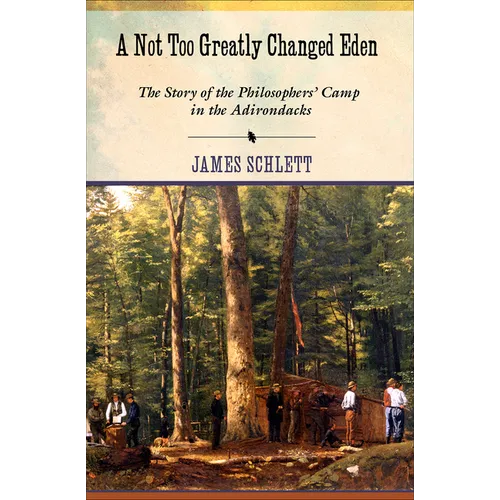 A Not Too Greatly Changed Eden: The Story of the Philosophers' Camp in the Adirondacks - Paperback