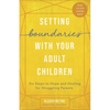 Setting Boundaries with Your Adult Children: Six Steps to Hope and Healing for Struggling Parents - Paperback