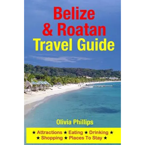 Belize & Roatan Travel Guide: Attractions, Eating, Drinking, Shopping & Places To Stay - Paperback