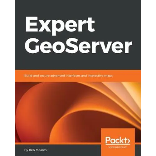 Expert GeoServer: Build and secure advanced interfaces and interactive maps - Paperback