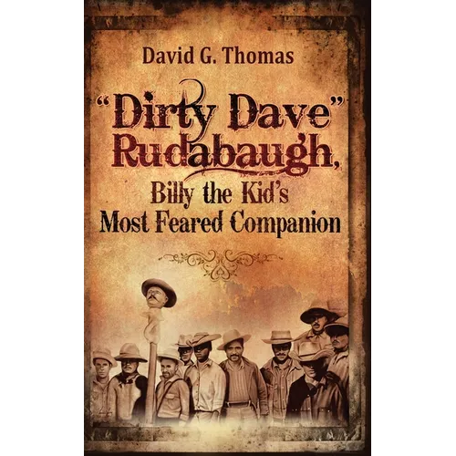"Dirty Dave" Rudabaugh, Billy the Kid's Most Feared Companion - Hardcover